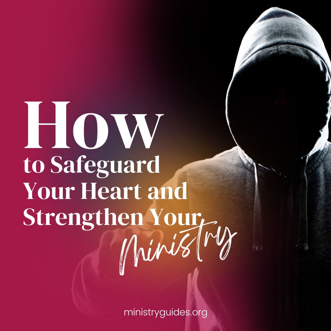 How to Safeguard Your Heart and Strengthen Your Ministry